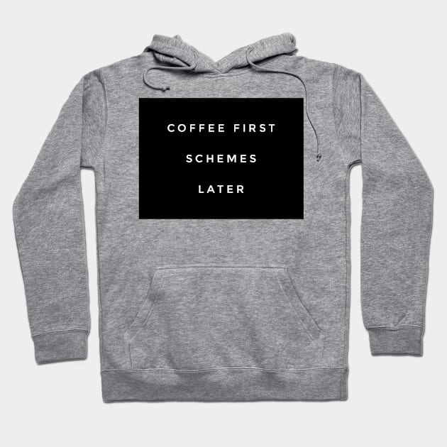 Coffee first schemes later Hoodie by GMAT